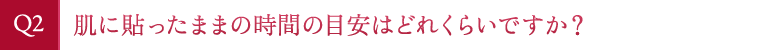 肌に貼ったままの時間の目安はどれくらいですか？