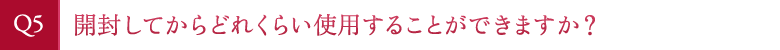開封してからどれくらい使用することができますか？